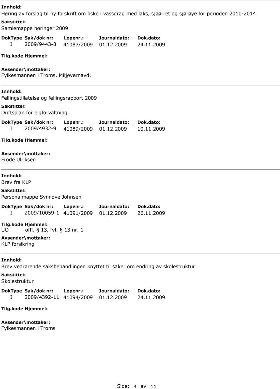 nnhold: Fellingstillatelse og fellingsrapport 2009 Driftsplan for elgforvaltning 2009/4932-9 41089/2009 10.11.