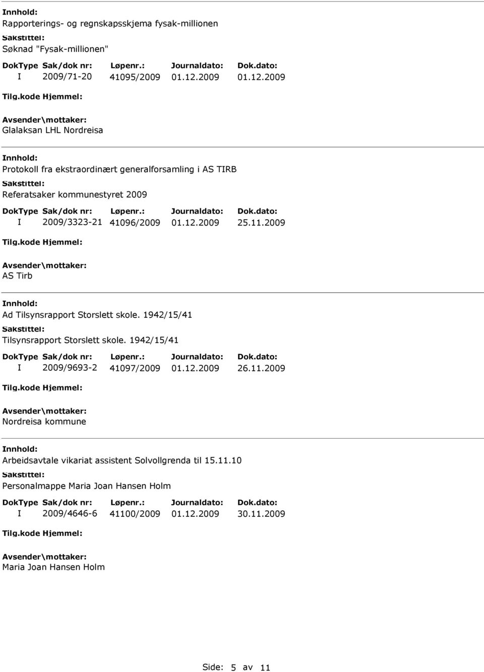 2009 AS Tirb nnhold: Ad Tilsynsrapport Storslett skole. 1942/15/41 Tilsynsrapport Storslett skole. 1942/15/41 2009/9693-2 41097/2009 26.11.