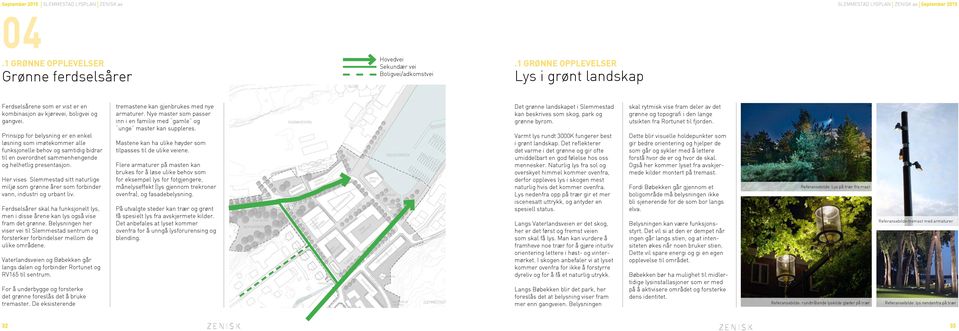 Prinsipp for belysning er en enkel løsning som imøtekommer alle funksjonelle behov og samtidig bidrar til en overordnet sammenhengende og helhetlig presentasjon.