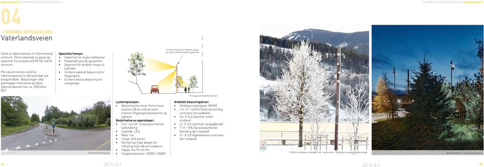 2500 biler ÅDT Spesielle hensyn: Sikkerhet for myke trafikanter Passende lysnivå og jevnhet Skjermet for direkte innsyn til lyskilder Vurdere separat belysning for fotgjengere Vurdere ekstra