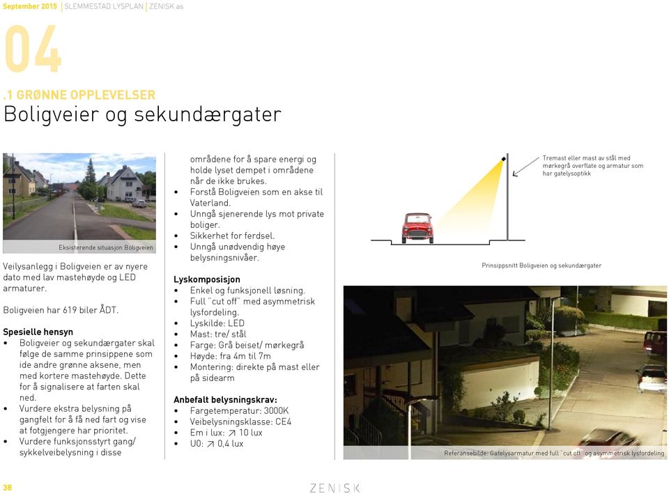 Spesielle hensyn Boligveier og sekundærgater skal følge de samme prinsippene som ide andre grønne aksene, men med kortere mastehøyde. Dette for å signalisere at farten skal ned.