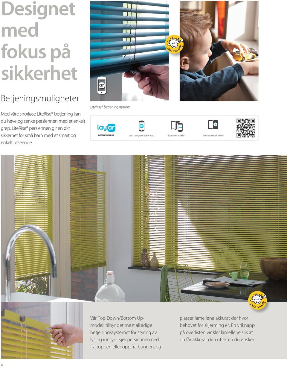 LiteRise persiennen gir en økt sikkerhet for små barn med et smart og enkelt utseende INTERACTIVE PRINT PRINT INTERAKTIVT Download the free Layar App Last ned gratis Layar App Vår Top Down/Bottom