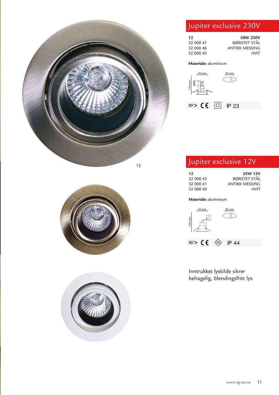 32 000 42 BØRSTET STÅL 32 000 41 ANTIKK MESSING 32 000 40 HVIT Materiale: aluminium 94 mm