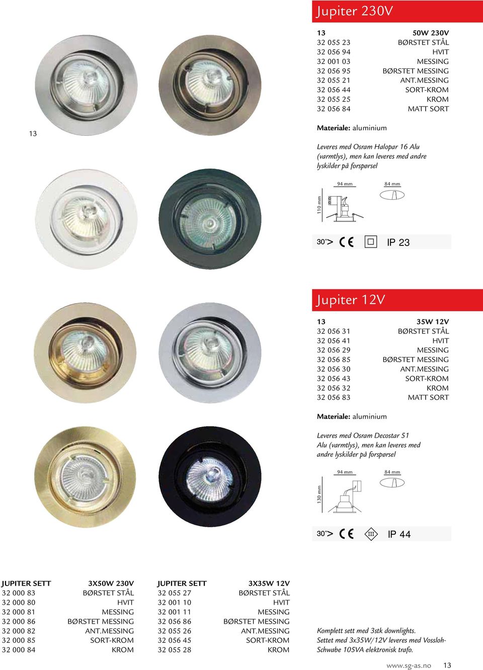 mm 110 mm Jupiter 12V 13 35W 12V 32 056 31 BØRSTET STÅL 32 056 41 HVIT 32 056 29 MESSING 32 056 85 BØRSTET MESSING 32 056 30 ANT.