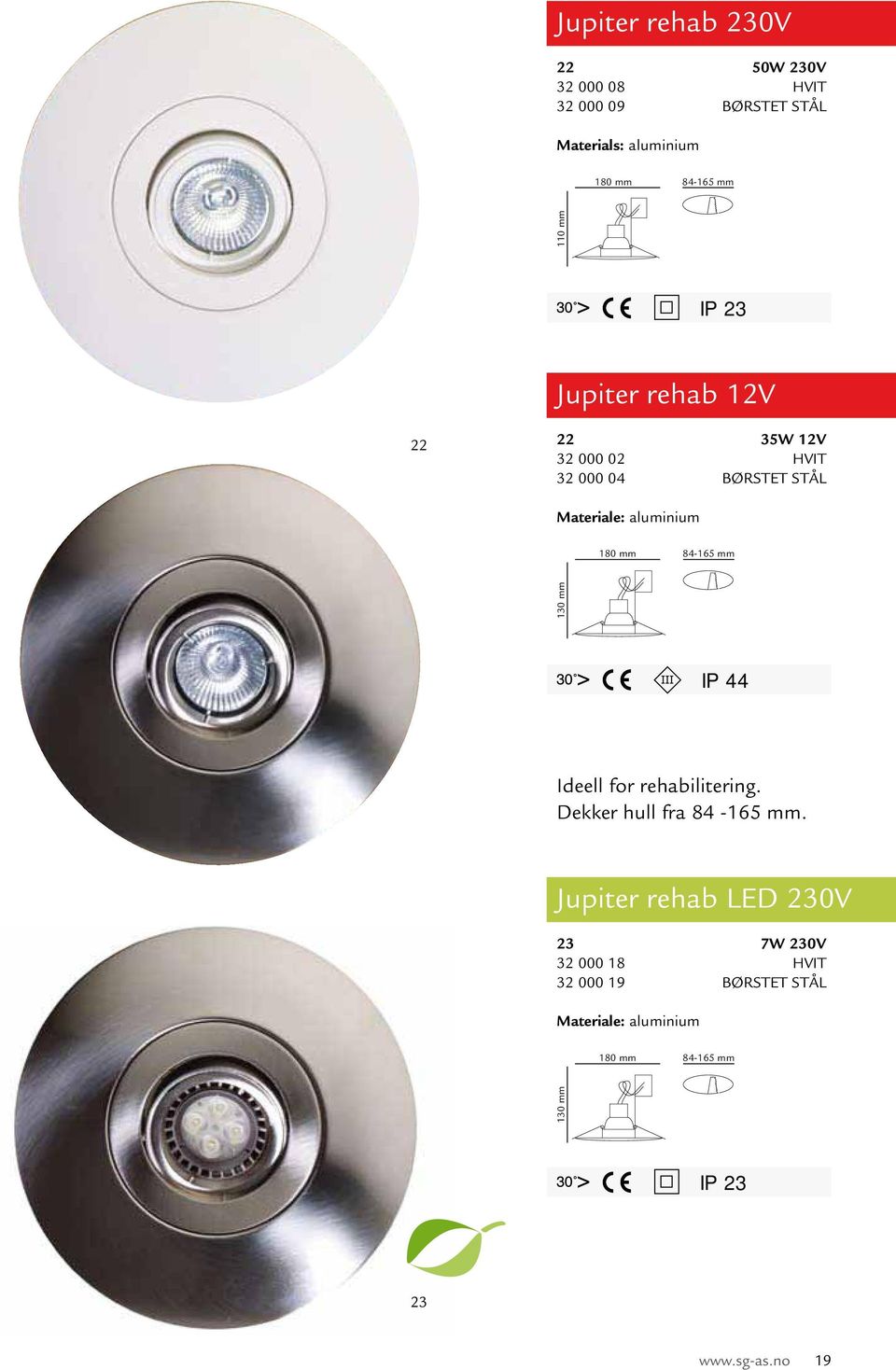 mm 84-165 mm 130 mm IP 44 Ideell for rehabilitering. Dekker hull fra 84-165 mm.