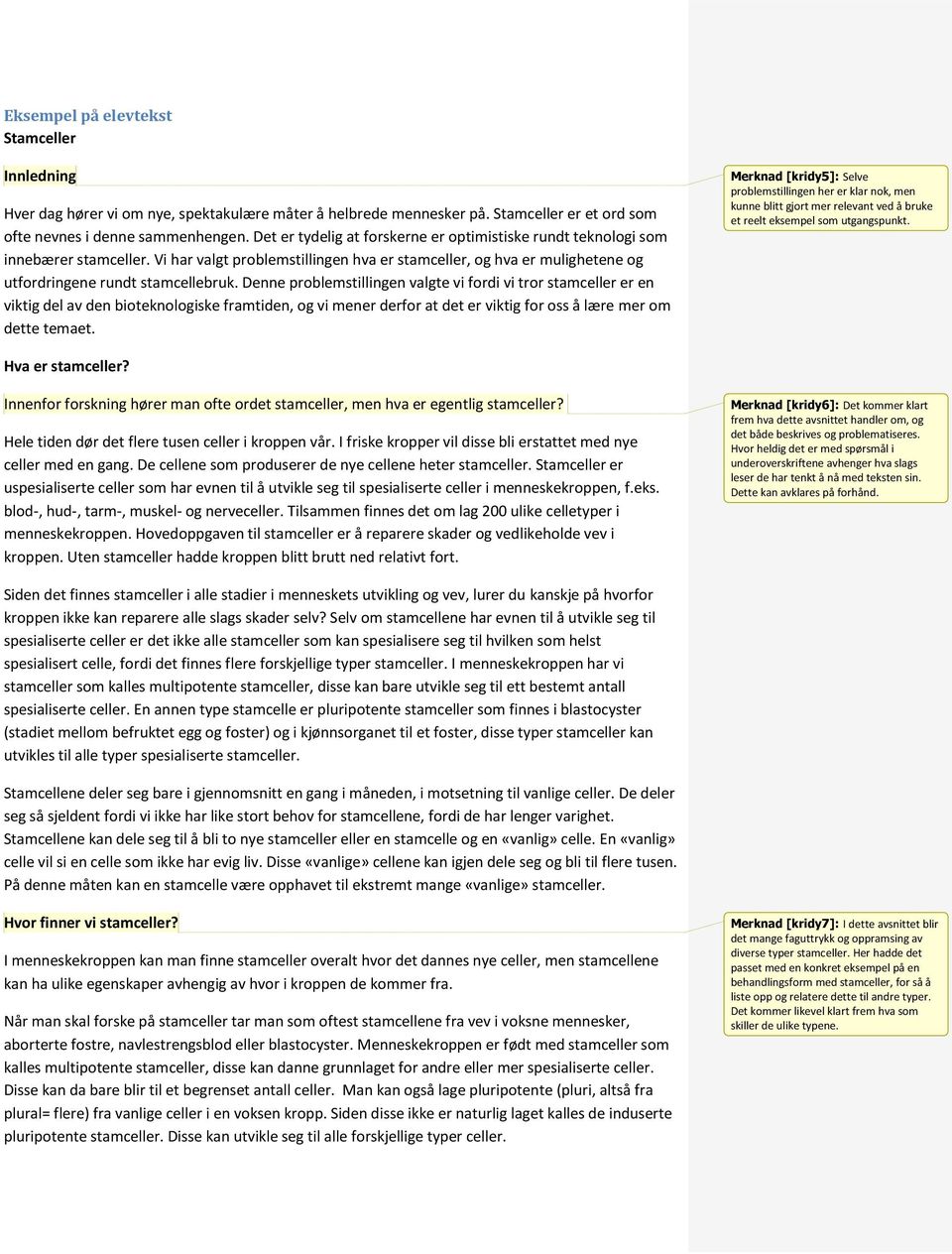 Denne problemstillingen valgte vi fordi vi tror stamceller er en viktig del av den bioteknologiske framtiden, og vi mener derfor at det er viktig for oss å lære mer om dette temaet.