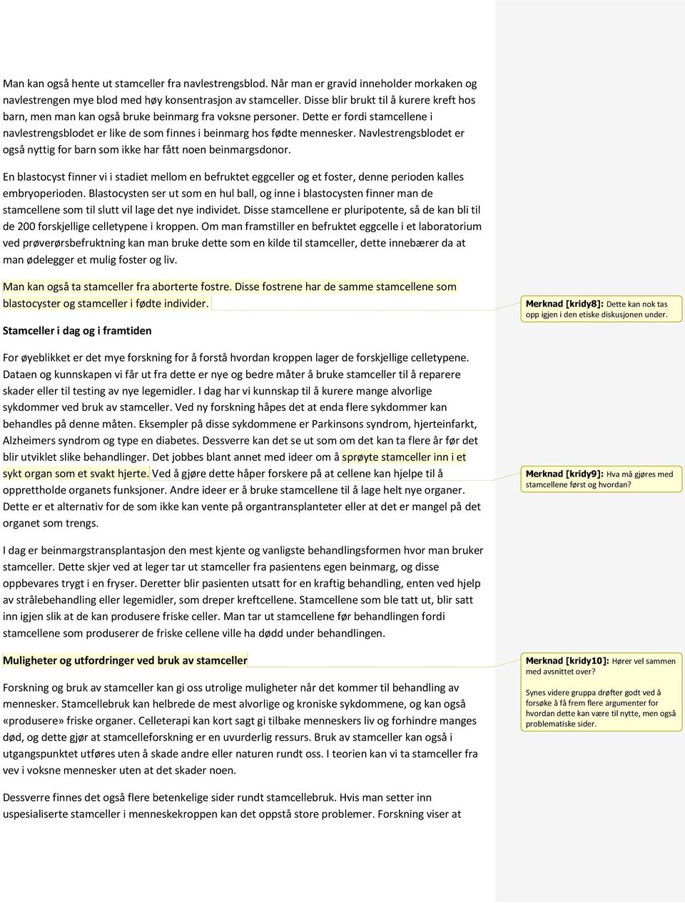 Navlestrengsblodet er også nyttig for barn som ikke har fått noen beinmargsdonor. En blastocyst finner vi i stadiet mellom en befruktet eggceller og et foster, denne perioden kalles embryoperioden.