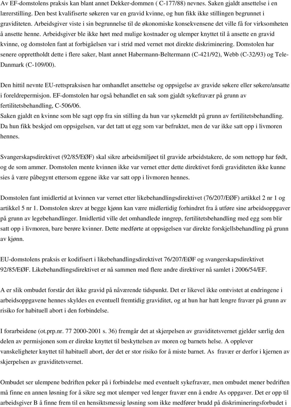 Arbeidsgiver viste i sin begrunnelse til de økonomiske konsekvensene det ville få for virksomheten å ansette henne.