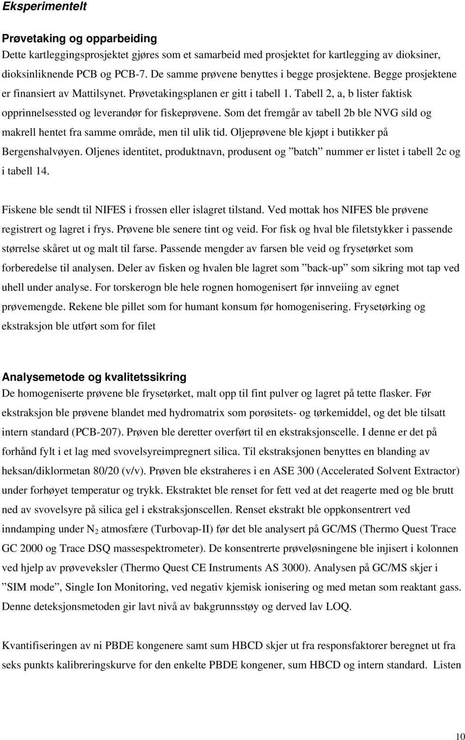 Tabell 2, a, b lister faktisk opprinnelsessted og leverandør for fiskeprøvene. Som det fremgår av tabell 2b ble NVG sild og makrell hentet fra samme område, men til ulik tid.