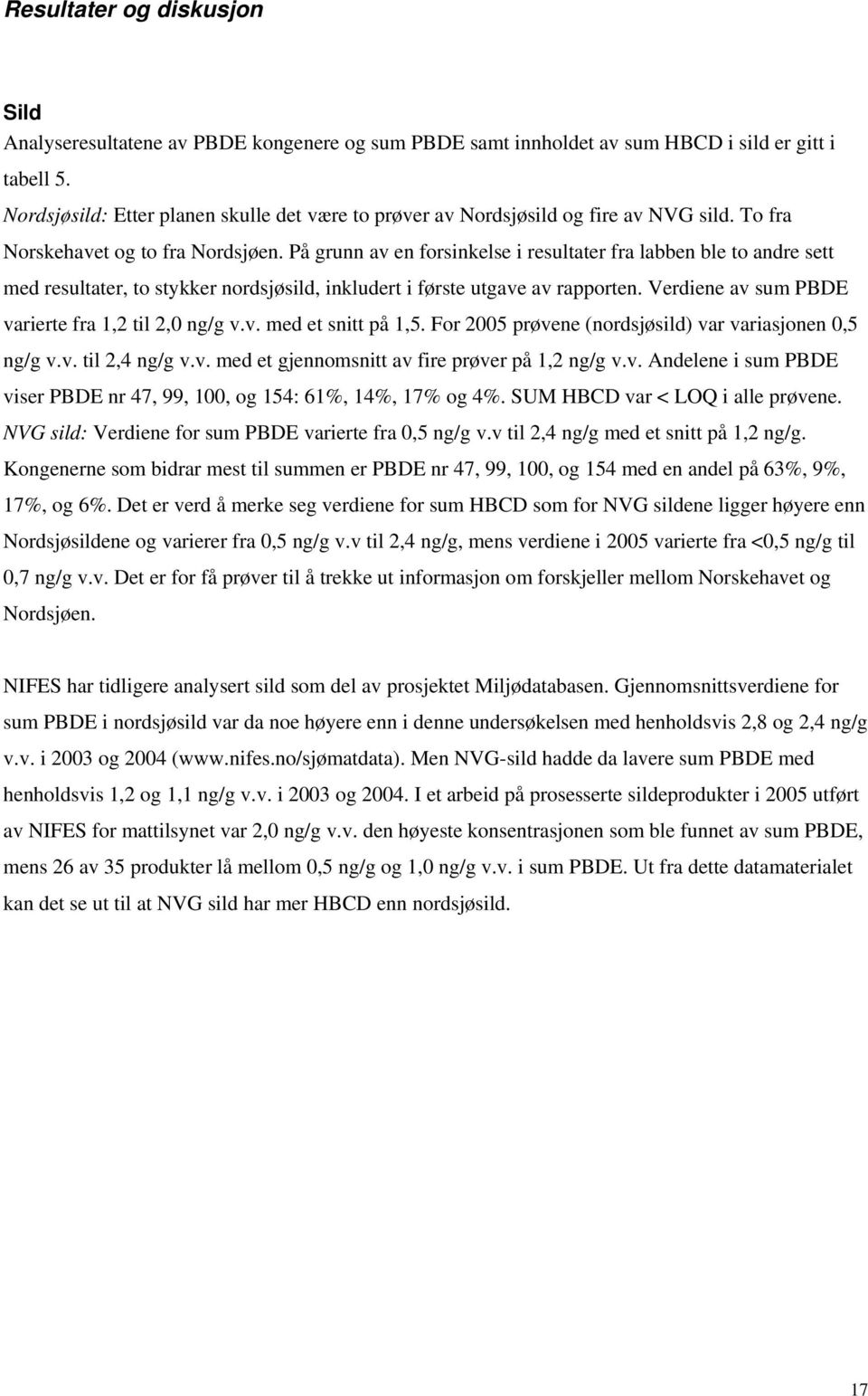 På grunn av en forsinkelse i resultater fra labben ble to andre sett med resultater, to stykker nordsjøsild, inkludert i første utgave av rapporten. Verdiene av sum P varierte fra 1,2 til 2,0 ng/g v.