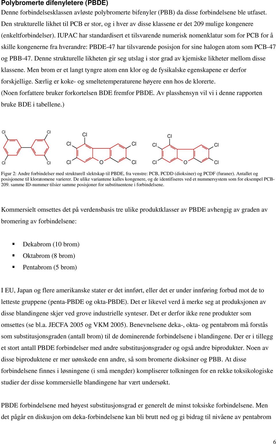 IUPAC har standardisert et tilsvarende numerisk nomenklatur som for PCB for å skille kongenerne fra hverandre: P-47 har tilsvarende posisjon for sine halogen atom som PCB-47 og PBB-47.