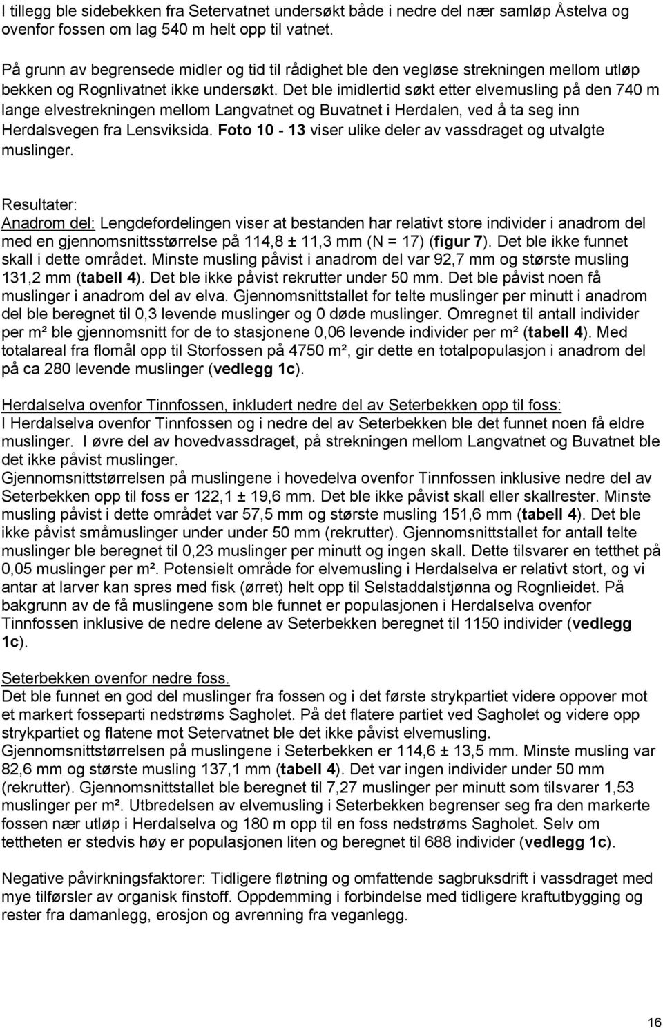 Det ble imidlertid søkt etter elvemusling på den 740 m lange elvestrekningen mellom Langvatnet og Buvatnet i Herdalen, ved å ta seg inn Herdalsvegen fra Lensviksida.