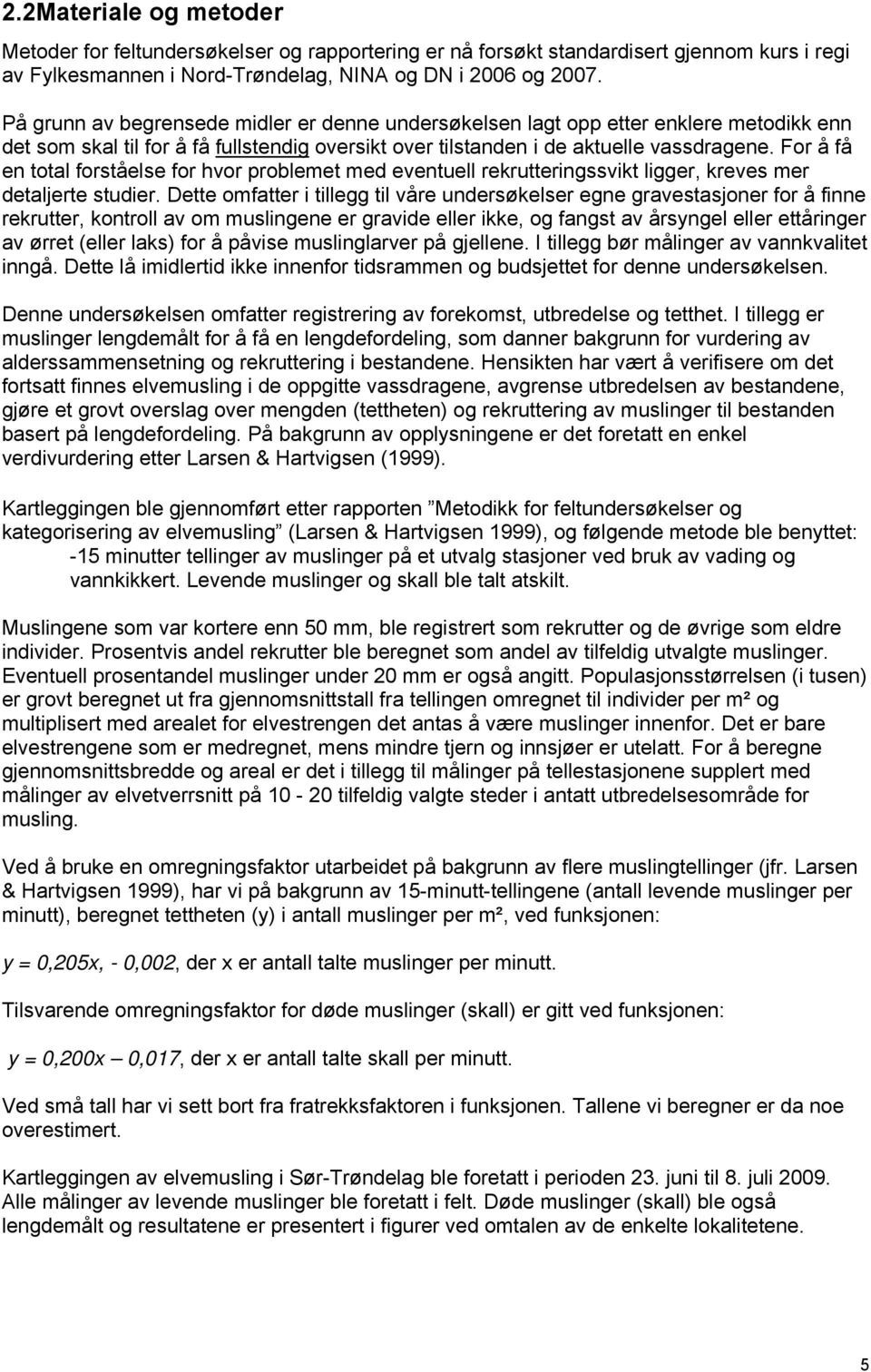 For å få en total forståelse for hvor problemet med eventuell rekrutteringssvikt ligger, kreves mer detaljerte studier.