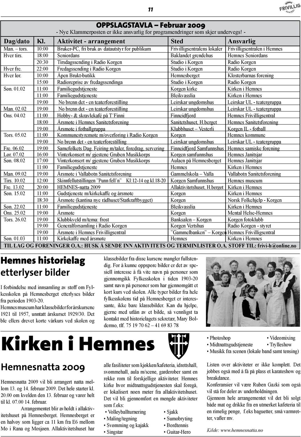 18:00 Seniordans Baklandet grendehus Hemnes Seniordans 20:30 Tirsdagssending i Radio Korgen Studio i Korgen Radio Korgen Hver fre.