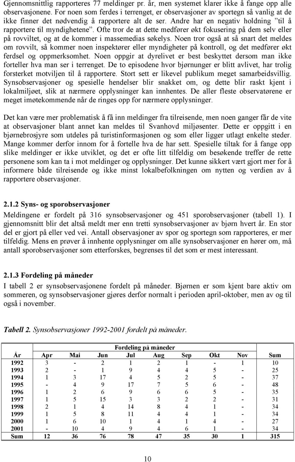 Ofte tror de at dette medfører økt fokusering på dem selv eller på rovviltet, og at de kommer i massemedias søkelys.