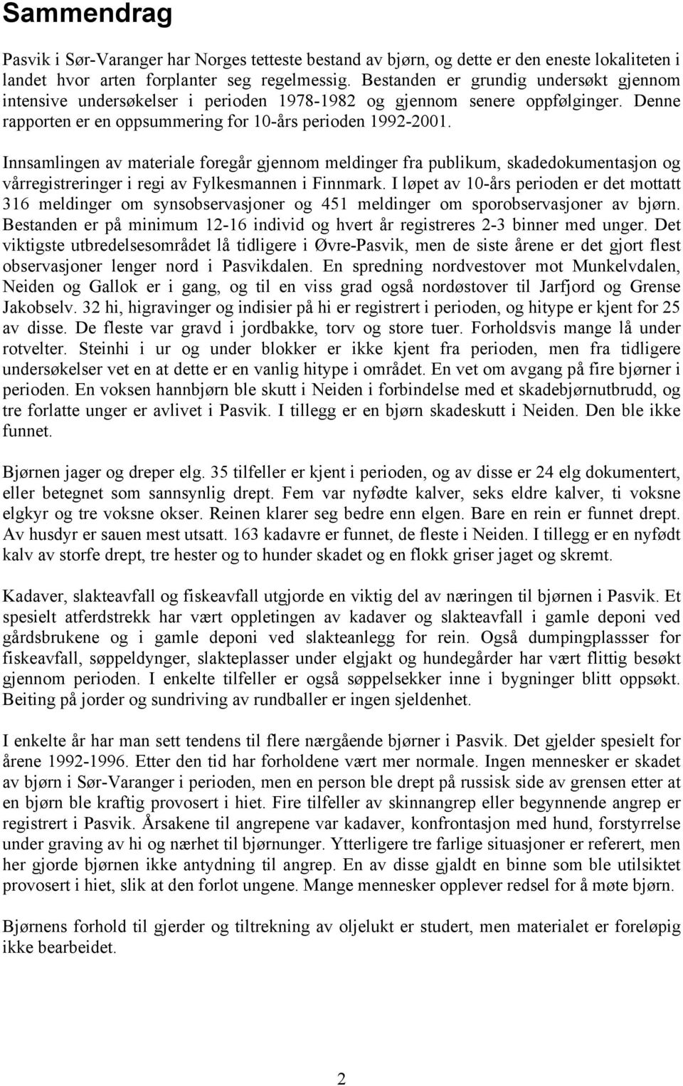 Innsamlingen av materiale foregår gjennom meldinger fra publikum, skadedokumentasjon og vårregistreringer i regi av Fylkesmannen i Finnmark.