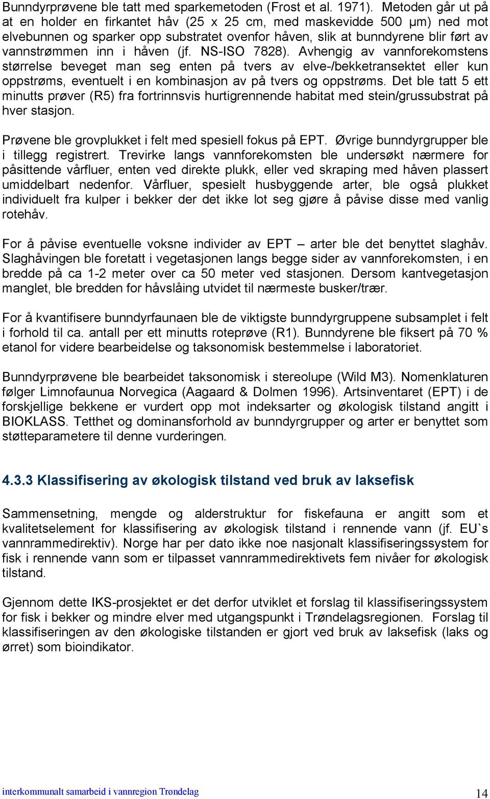 (jf. NS-ISO 7828). Avhengig av vannforekomstens størrelse beveget man seg enten på tvers av elve-/bekketransektet eller kun oppstrøms, eventuelt i en kombinasjon av på tvers og oppstrøms.