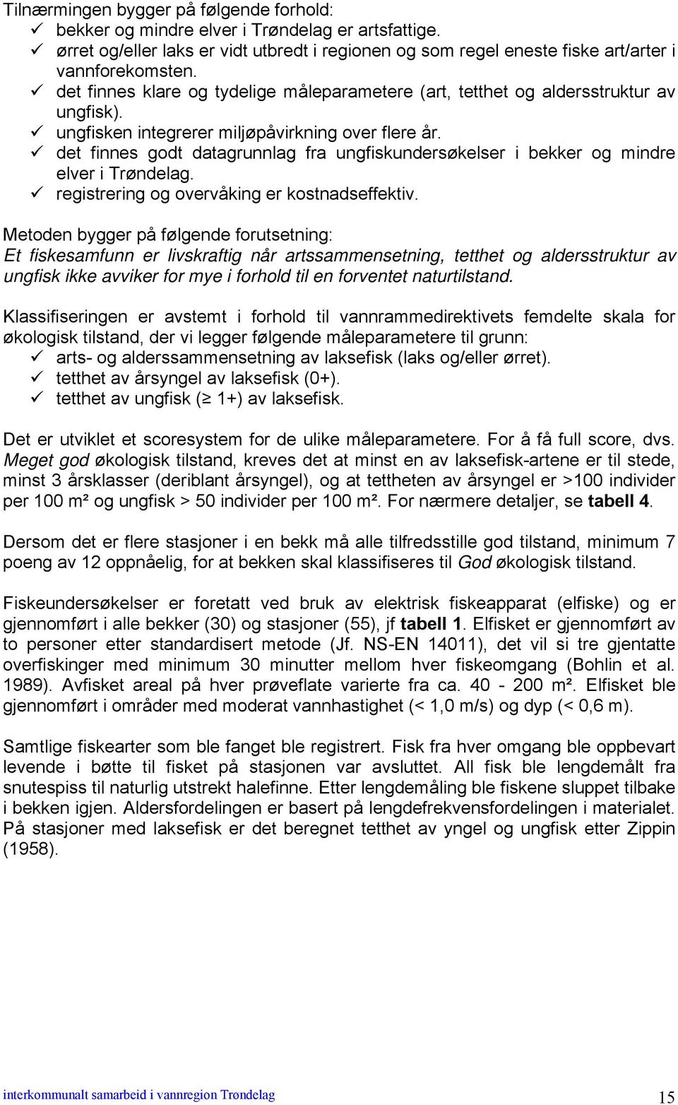 det finnes godt datagrunnlag fra ungfiskundersøkelser i bekker og mindre elver i Trøndelag. registrering og overvåking er kostnadseffektiv.