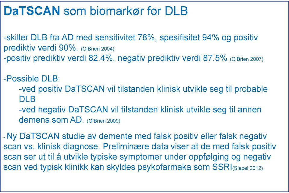 5% (O Brien 2007) - Possible DLB: - ved positiv DaTSCAN vil tilstanden klinisk utvikle seg til probable DLB - ved negativ DaTSCAN vil tilstanden klinisk utvikle seg til