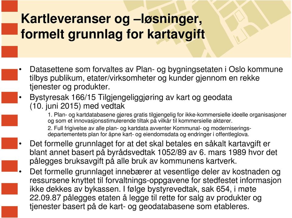 Plan- og kartdatabasene gjøres gratis tilgjengelig for ikke-kommersielle ideelle organisasjoner og som et innovasjonsstimulerende tiltak på vilkår til kommersielle aktører. 2.