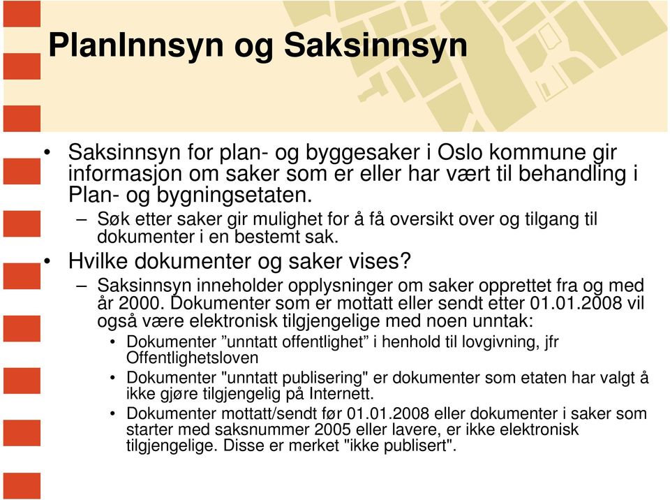 Saksinnsyn inneholder opplysninger om saker opprettet fra og med år 2000. Dokumenter som er mottatt eller sendt etter 01.