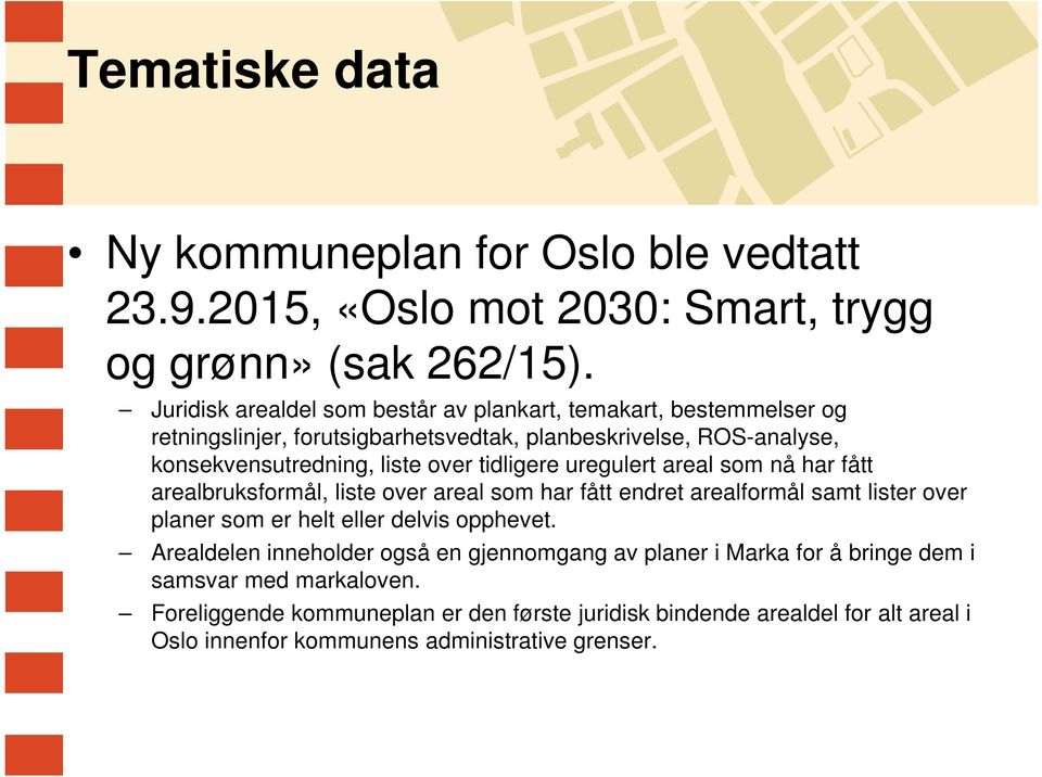 tidligere uregulert areal som nå har fått arealbruksformål, liste over areal som har fått endret arealformål samt lister over planer som er helt eller delvis opphevet.