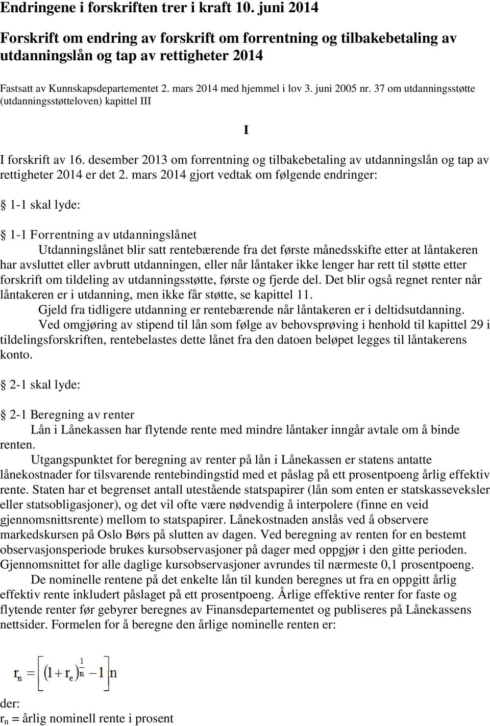 juni 2005 nr. 37 om utdanningsstøtte (utdanningsstøtteloven) kapittel III I forskrift av 16. desember 2013 om forrentning og tilbakebetaling av utdanningslån og tap av rettigheter 2014 er det 2.