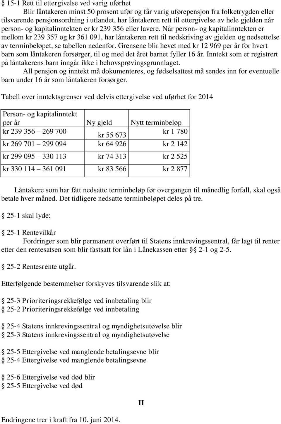 Når person- og kapitalinntekten er mellom kr 239 357 og kr 361 091, har låntakeren rett til nedskriving av gjelden og nedsettelse av terminbeløpet, se tabellen nedenfor.