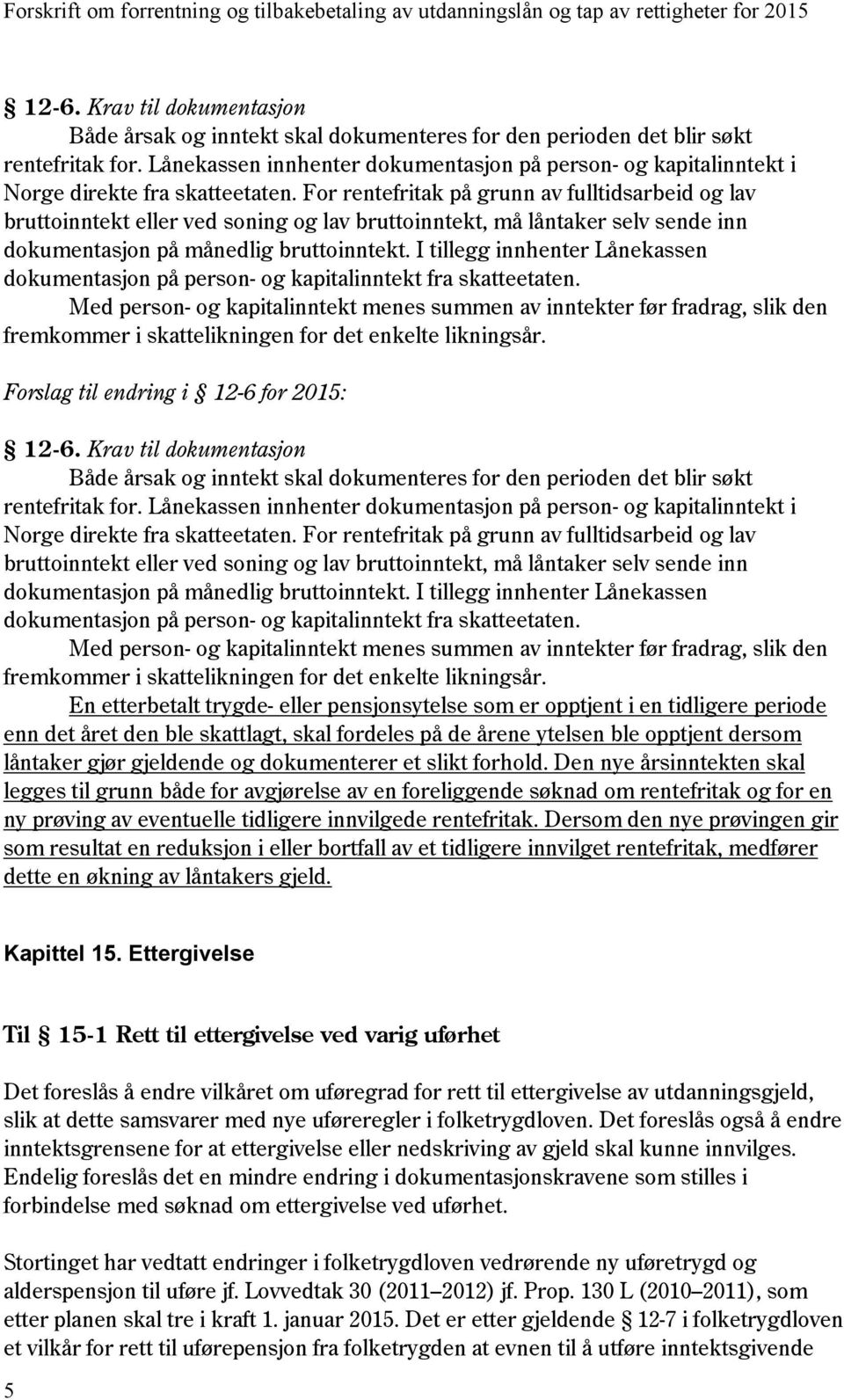 For rentefritak på grunn av fulltidsarbeid og lav bruttoinntekt eller ved soning og lav bruttoinntekt, må låntaker selv sende inn dokumentasjon på månedlig bruttoinntekt.