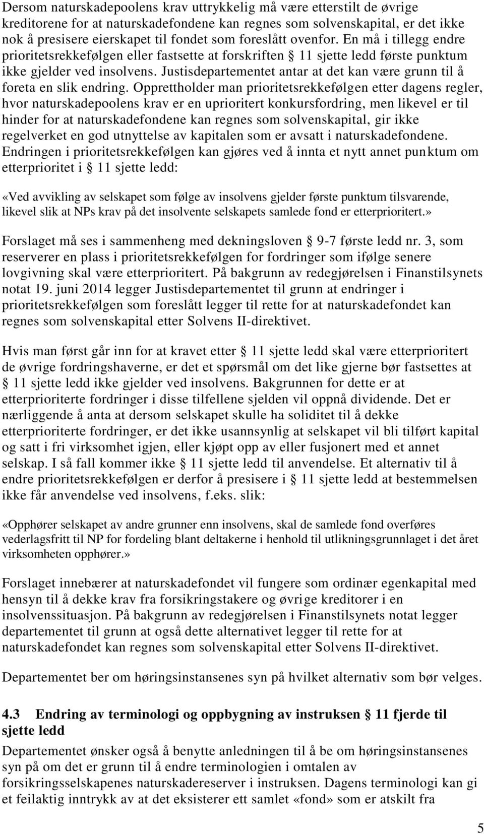 Justisdepartementet antar at det kan være grunn til å foreta en slik endring.