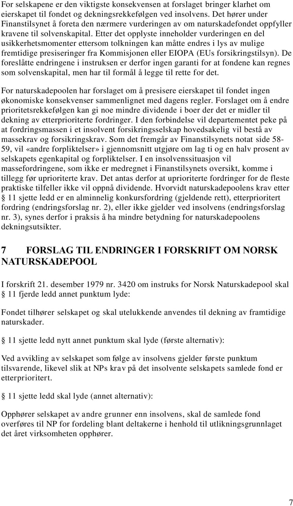 Etter det opplyste inneholder vurderingen en del usikkerhetsmomenter ettersom tolkningen kan måtte endres i lys av mulige fremtidige presiseringer fra Kommisjonen eller EIOPA (EUs forsikringstilsyn).