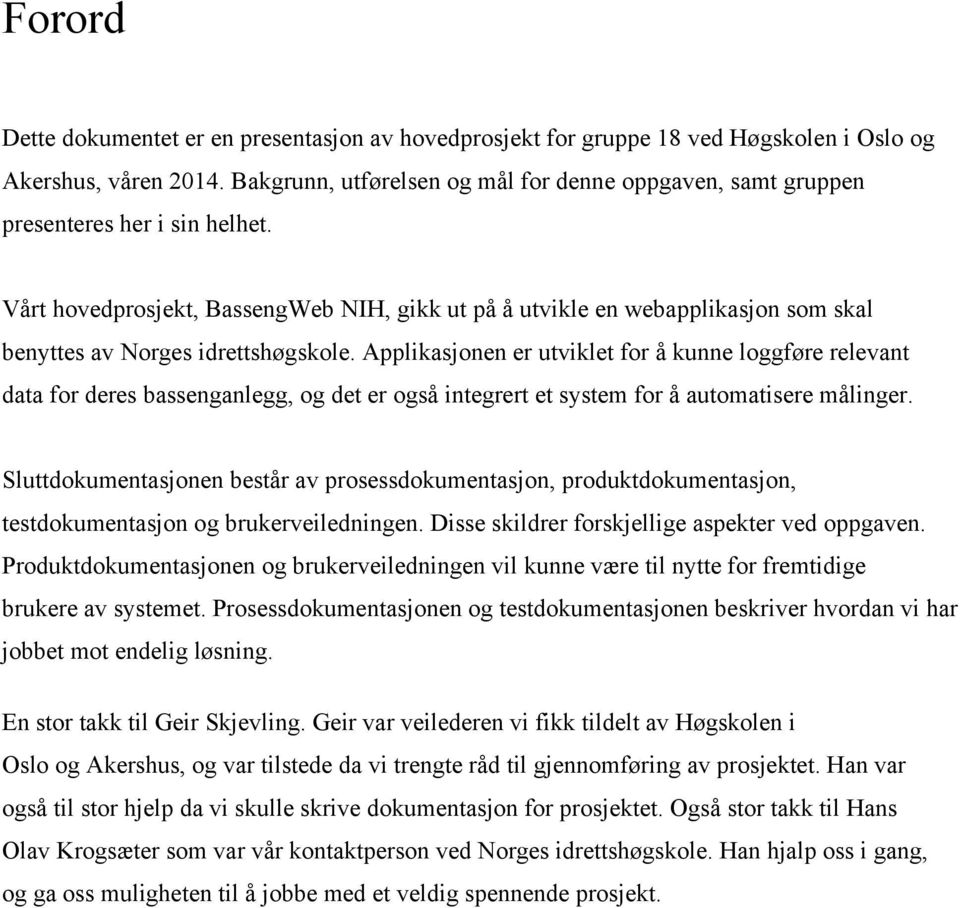 Vårt hovedprosjekt, BassengWeb NIH, gikk ut på å utvikle en webapplikasjon som skal benyttes av Norges idrettshøgskole.