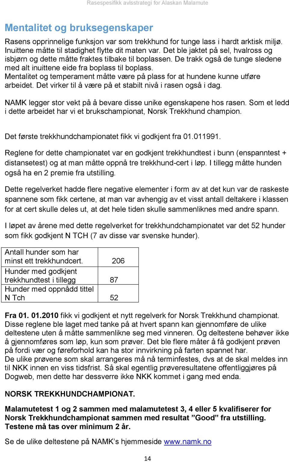 Mentalitet og temperament måtte være på plass for at hundene kunne utføre arbeidet. Det virker til å være på et stabilt nivå i rasen også i dag.