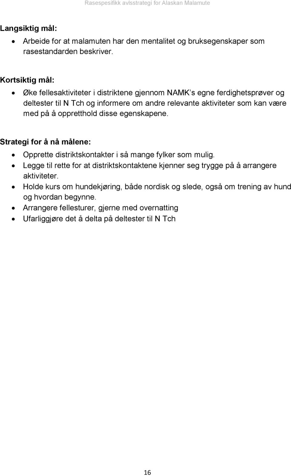 med på å oppretthold disse egenskapene. Strategi for å nå målene: Opprette distriktskontakter i så mange fylker som mulig.