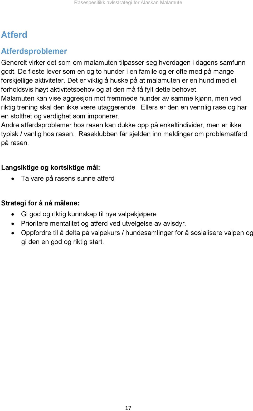 Det er viktig å huske på at malamuten er en hund med et forholdsvis høyt aktivitetsbehov og at den må få fylt dette behovet.