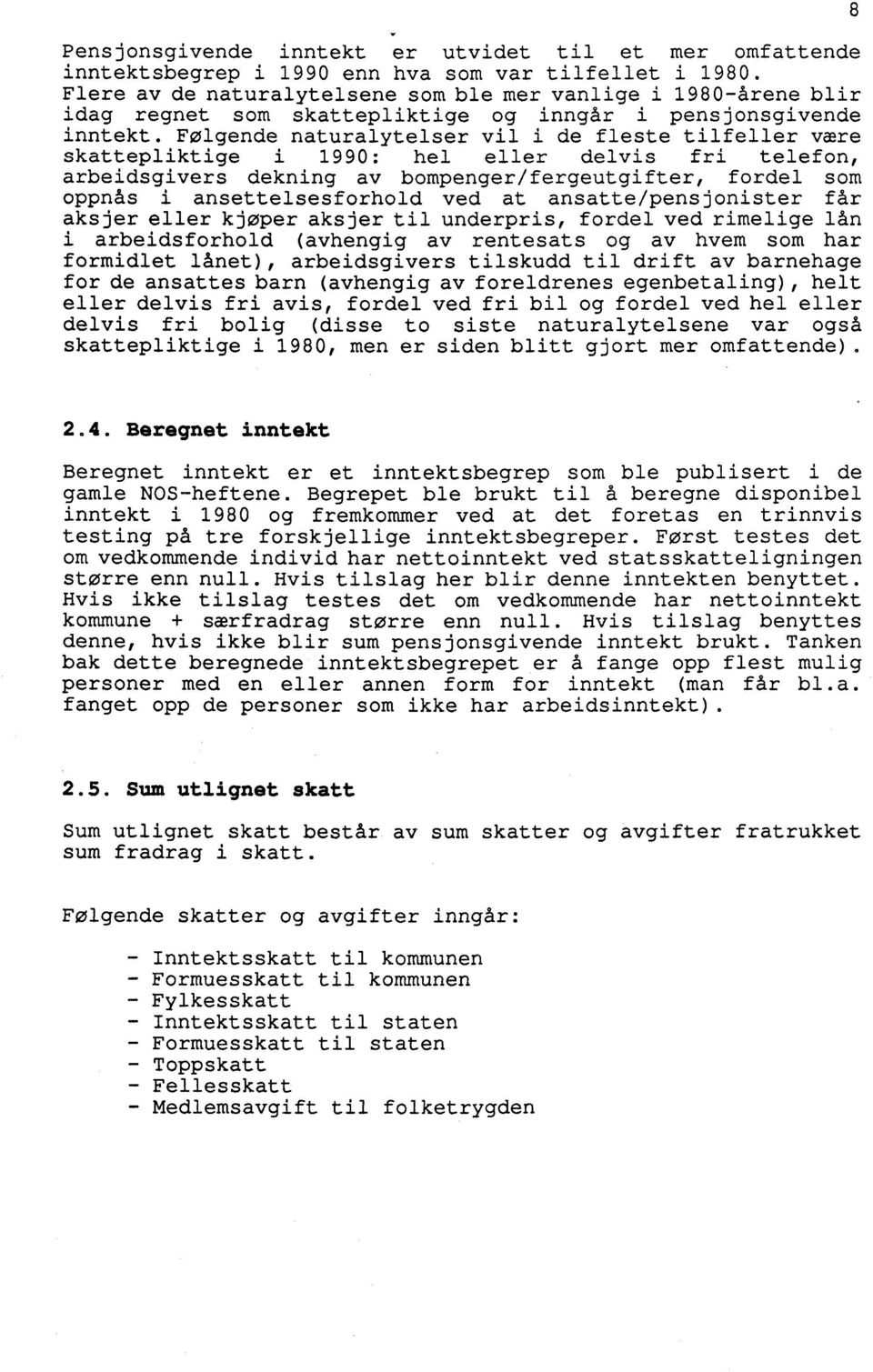 Folgende naturalytelser vil i de fleste tilfeller være skattepliktige i 1990: hel eller delvis fri telefon, arbeidsgivers dekning av bompenger/fergeutgifter, fordel som oppnås i ansettelsesforhold