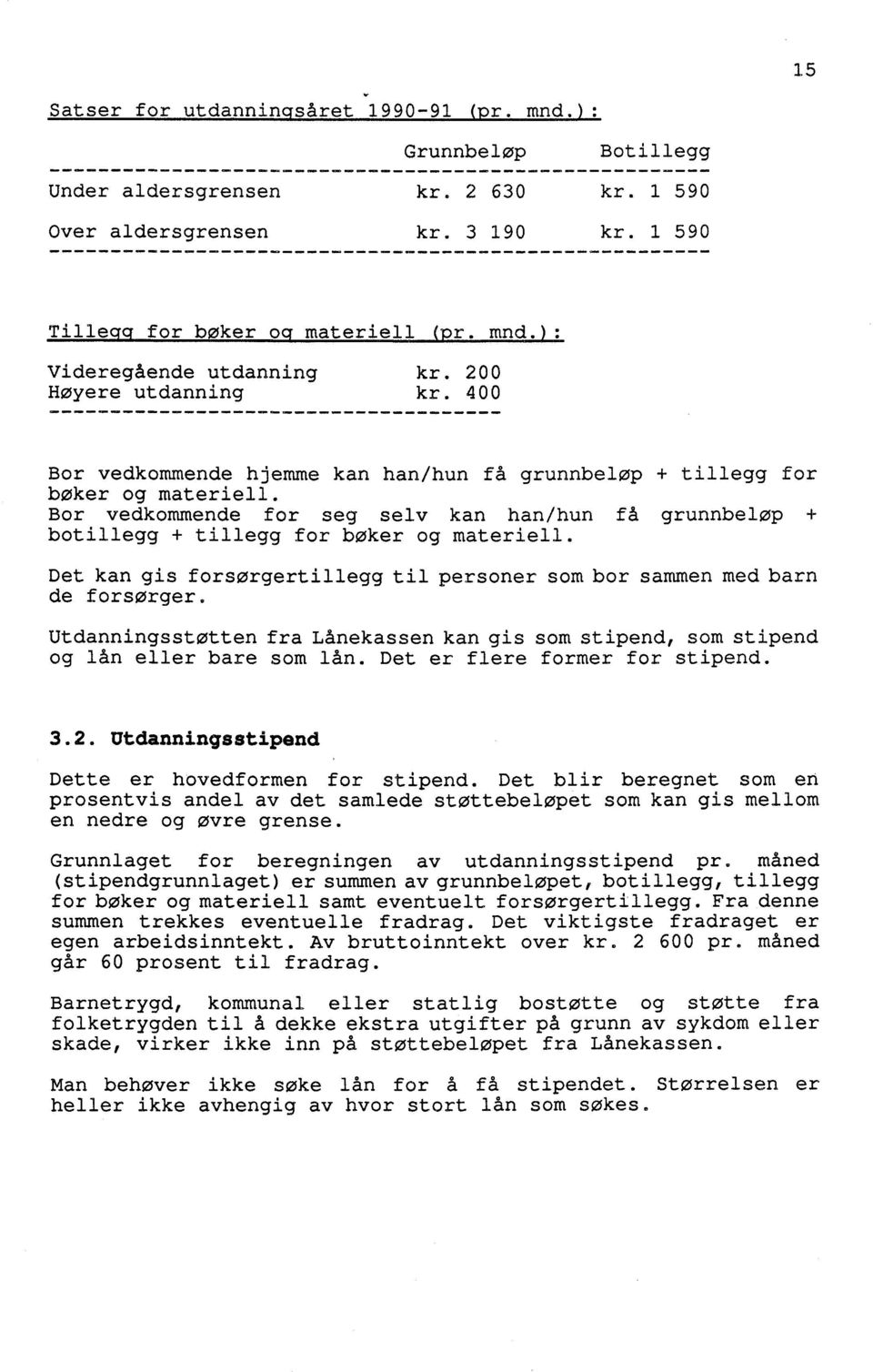 Bor vedkommende for seg selv kan han/hun få grunnbeløp + botillegg + tillegg for bøker og materiell. Det kan gis forsørgertillegg til personer som bor sammen med barn de forsørger.