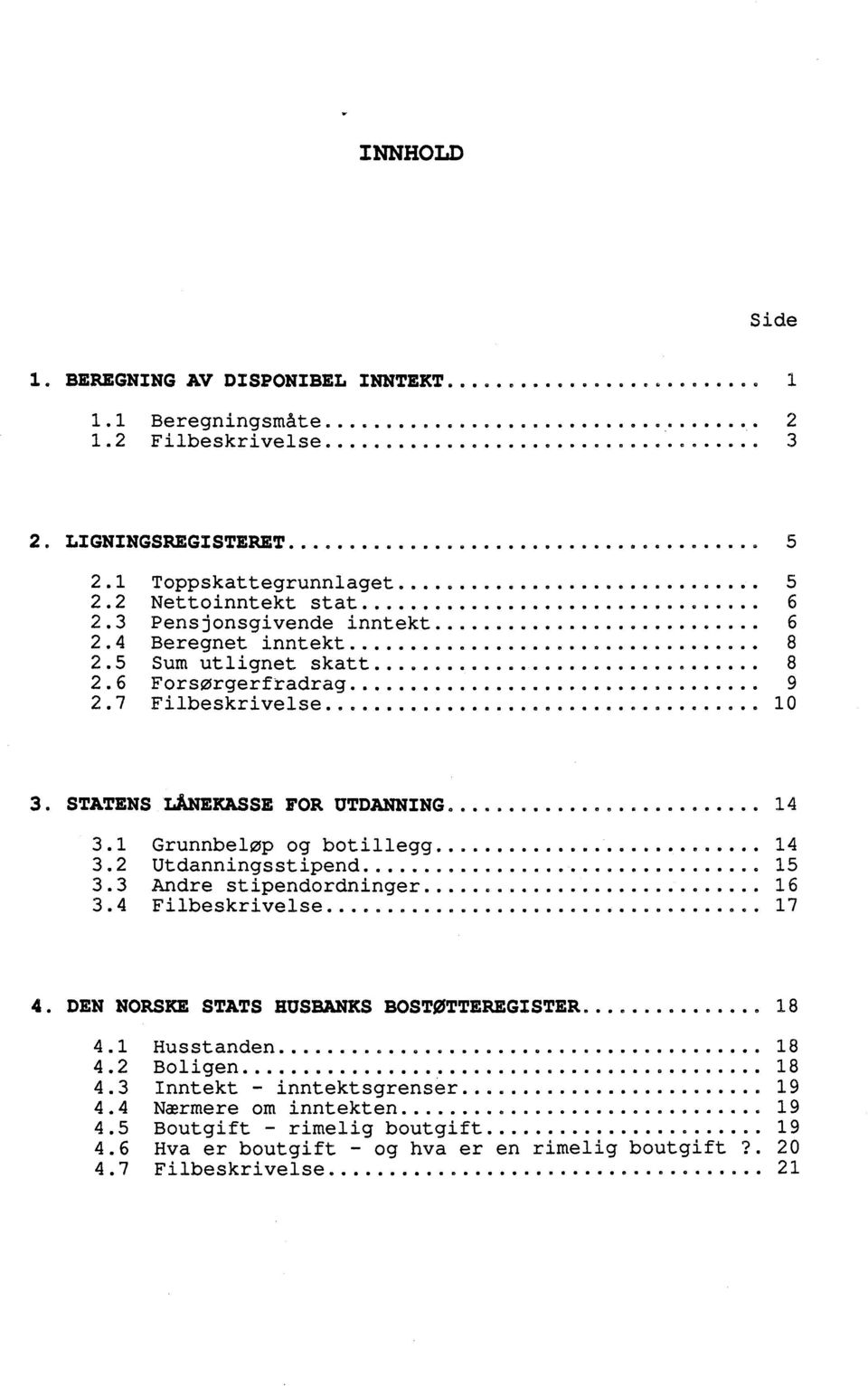 .... 0 0 0 0 2.7 Filbeskrivelse......... 10 00 00000 9 3. STATENS LANEKASSE FOR UTDANNING... 000 e o leo e eee eee e es... 14 3.1 Grunnbeløp og botillegg........ e........ 00 00000 14 3.