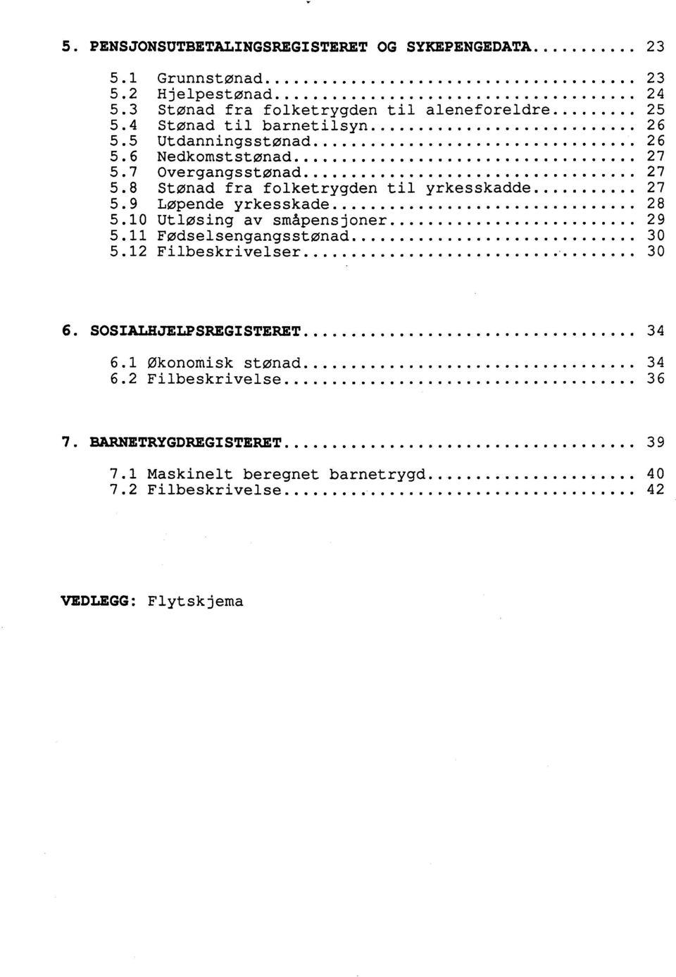 .. 27 5.9 Løpende yrkesskade............. 28 5.10 Utløsing av småpensjoner............ 29 5.11 Fødselsengangss tonad............ 30 5.12 Filbeskrivelser.......... 30 6.