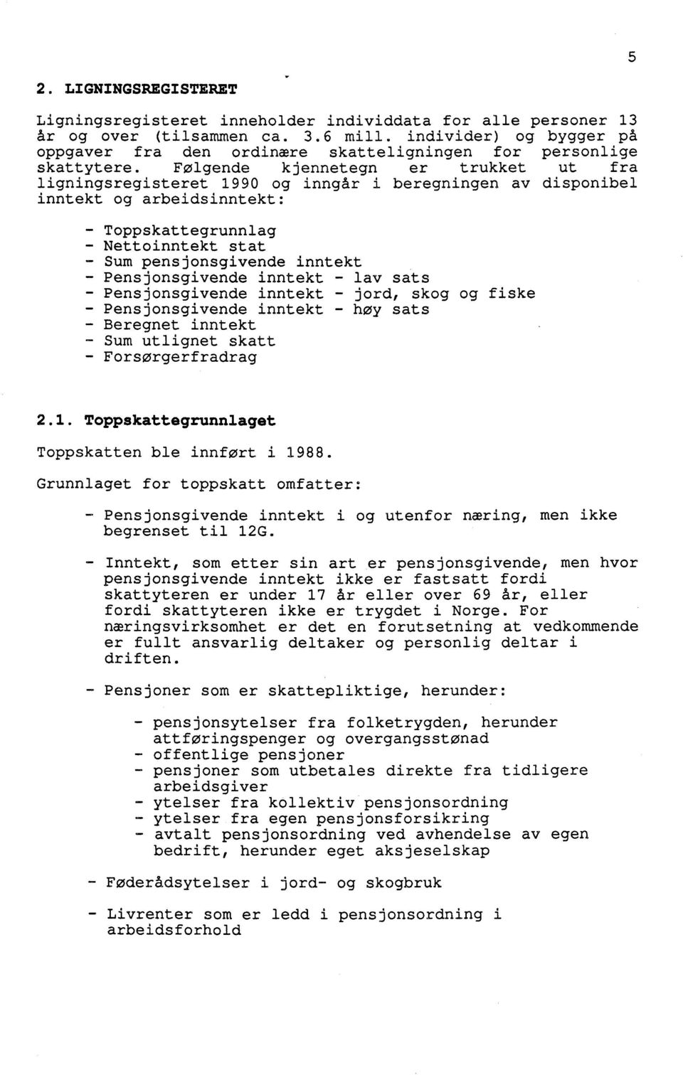 Følgende kjennetegn er trukket ut fra ligningsregisteret 1990 og inngår i beregningen av disponibel inntekt og arbeidsinntekt: - Toppskattegrunnlag - Nettoinntekt stat - Sum pensjonsgivende inntekt -