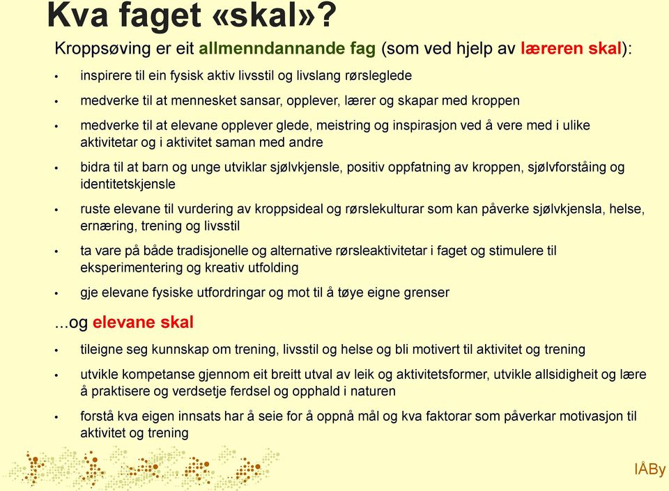 kroppen medverke til at elevane opplever glede, meistring og inspirasjon ved å vere med i ulike aktivitetar og i aktivitet saman med andre bidra til at barn og unge utviklar sjølvkjensle, positiv