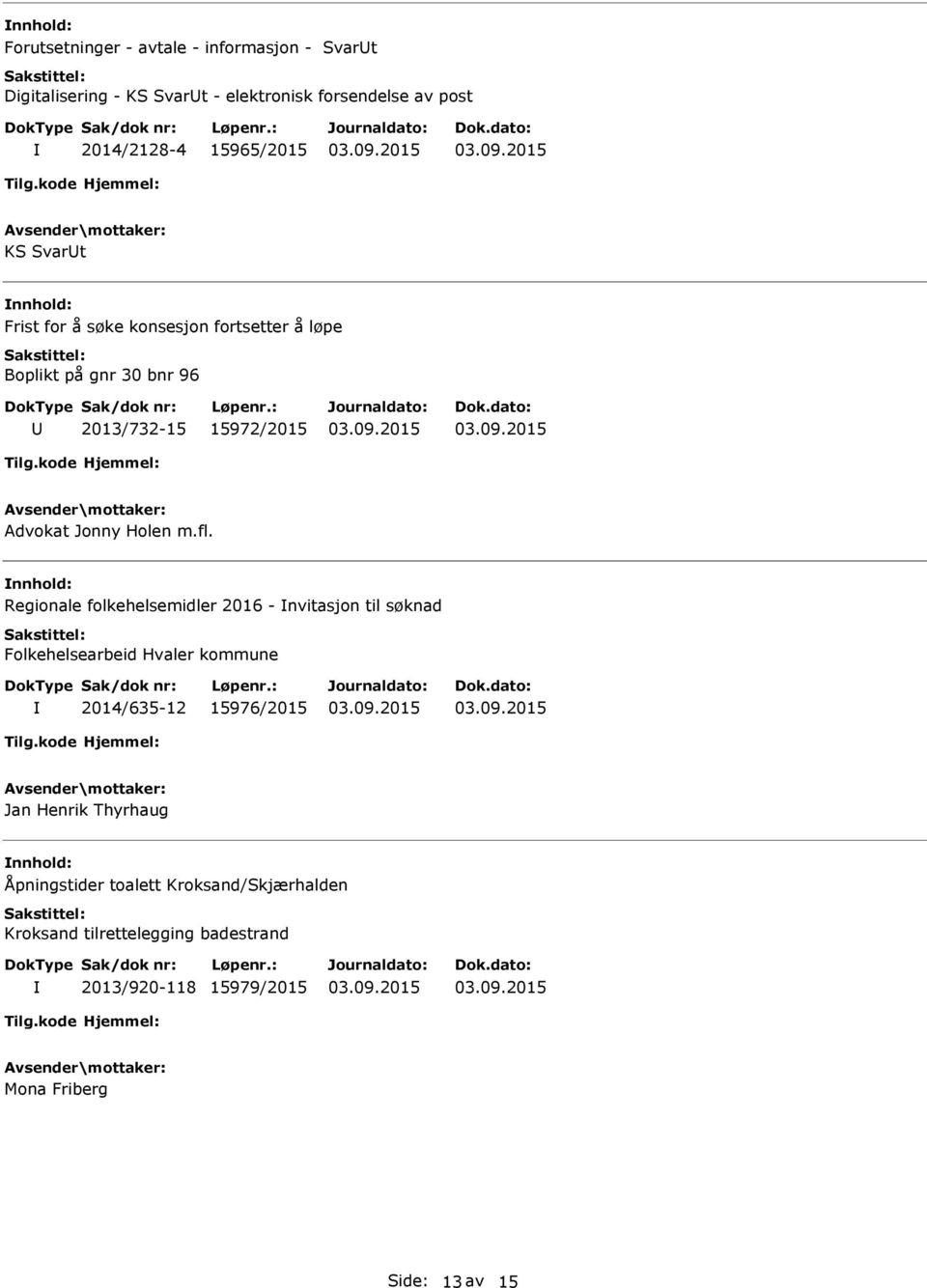 Regionale folkehelsemidler 2016 - nvitasjon til søknad Folkehelsearbeid Hvaler kommune 2014/635-12 15976/2015 Jan Henrik