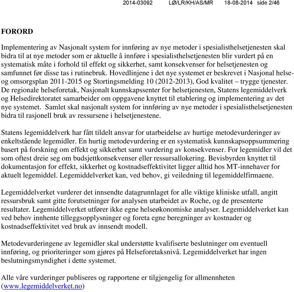 Hovedlinjene i det nye systemet er beskrevet i Nasjonal helseog omsorgsplan 2011-2015 og Stortingsmelding 10 (2012-2013), God kvalitet trygge tjenester.