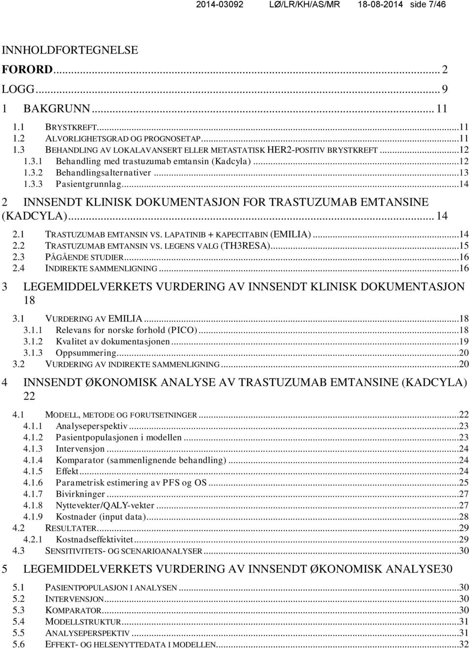 1 TRASTUZUMAB EMTANSIN VS. LAPATINIB + KAPECITABIN (EMILIA)...14 2.2 TRASTUZUMAB EMTANSIN VS. LEGENS VALG (TH3RESA)...15 2.3 PÅGÅENDE STUDIER...16 2.4 INDIREKTE SAMMENLIGNING.