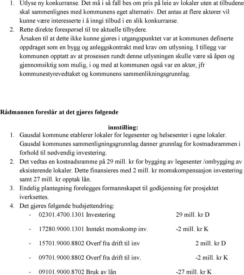 Årsaken til at dette ikke kunne gjøres i utgangspunktet var at kommunen definerte oppdraget som en bygg og anleggskontrakt med krav om utlysning.