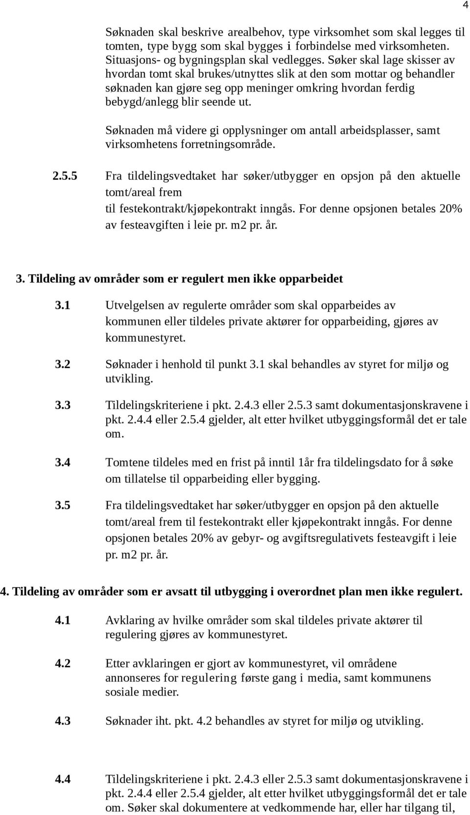 Søknaden må videre gi opplysninger om antall arbeidsplasser, samt virksomhetens forretningsområde. 2.5.