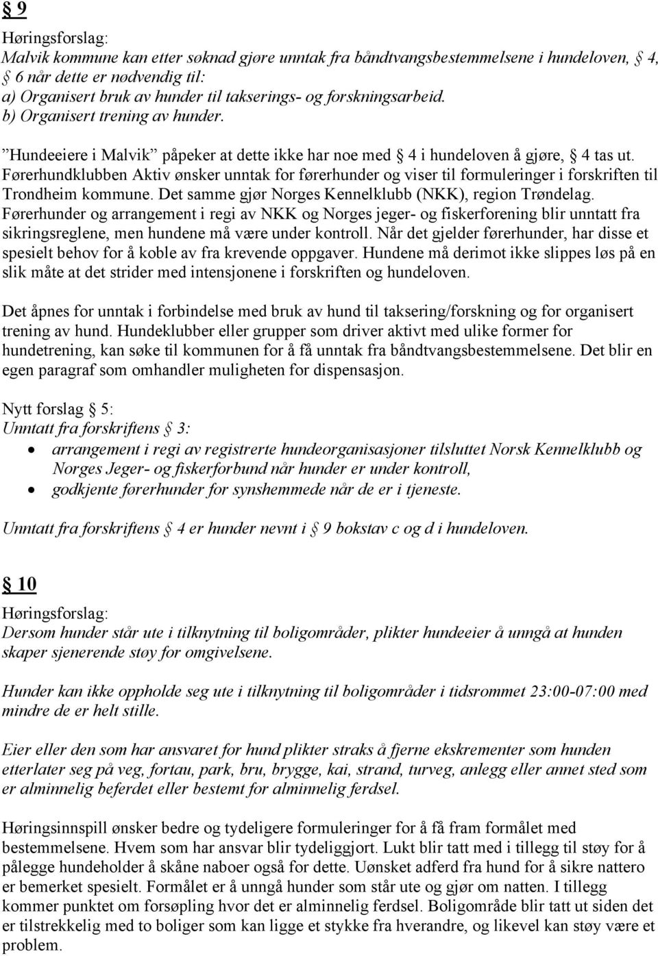 Førerhundklubben Aktiv ønsker unntak for førerhunder og viser til formuleringer i forskriften til Trondheim kommune. Det samme gjør Norges Kennelklubb (NKK), region Trøndelag.