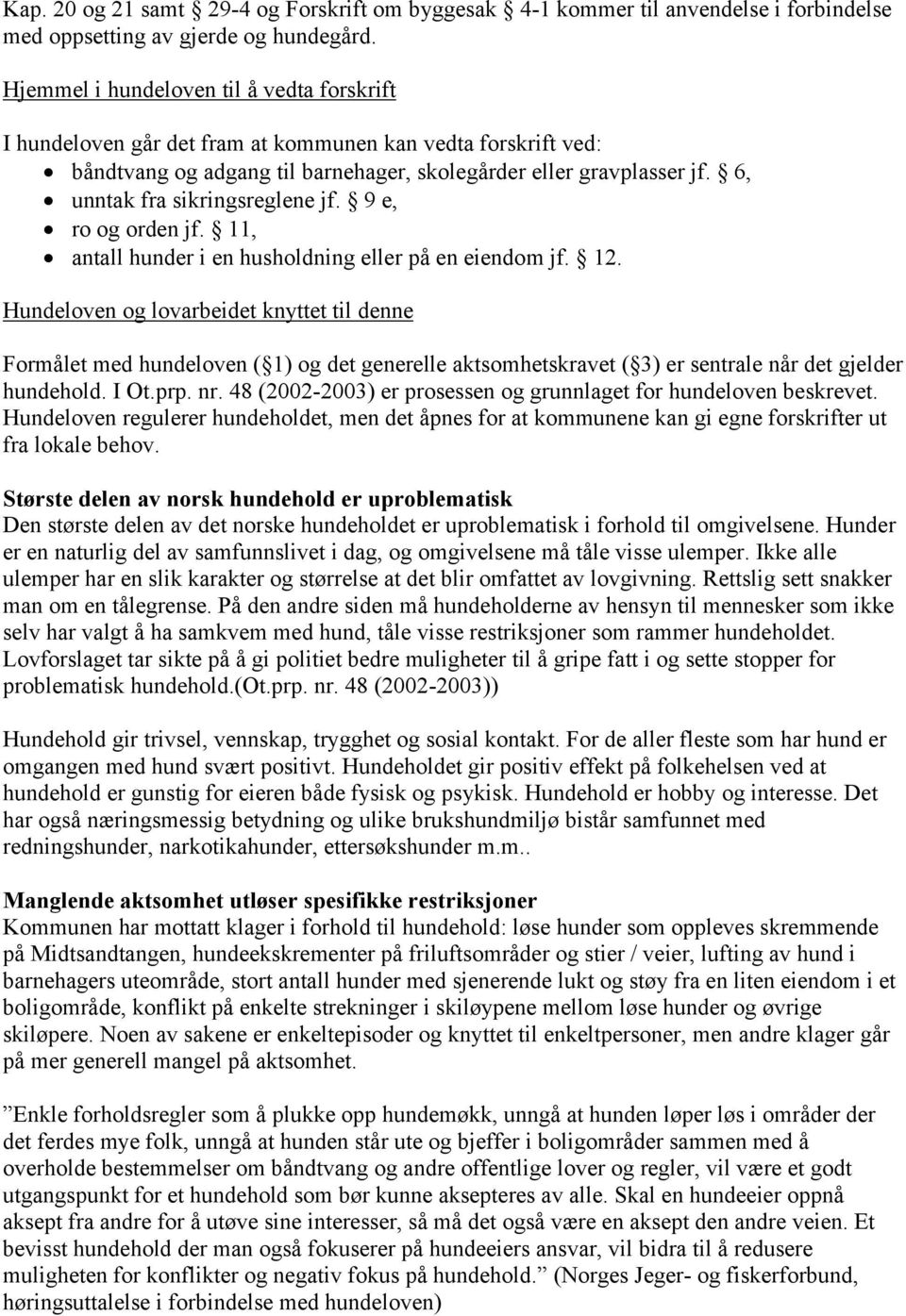 6, unntak fra sikringsreglene jf. 9 e, ro og orden jf. 11, antall hunder i en husholdning eller på en eiendom jf. 12.