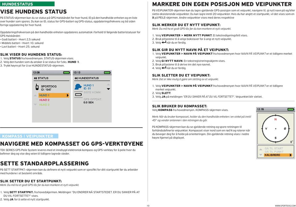 Oppdateringsfrekvensen på den handholde enheten oppdateres automatisk i forhold til følgende batteristatuser for GPS Halsbåndet: Godt batteri - Hvert 2,5 sekund Middels batteri - Hvert 10.