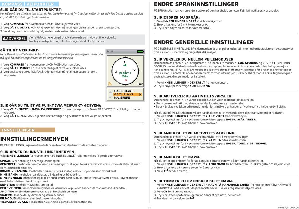 KOMPASS-skjemen viser nå retningen og avstanden til startpunktet ditt. 3. Vend deg mot startstedet og følg så den beste ruten til det stedet.